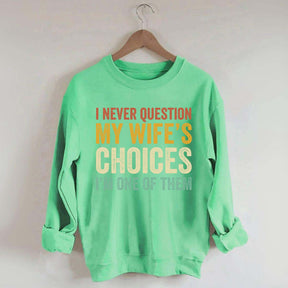 I Never Question My Wifes Choices Sweatshirt