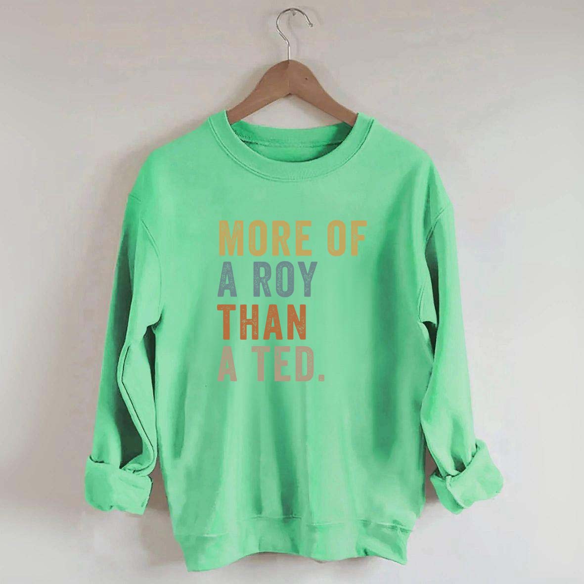 More Of A Roy Than A Ted Sweatshirt