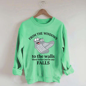 From The Windows To The Walls There Better Not Be Any Falls Sweatshirt