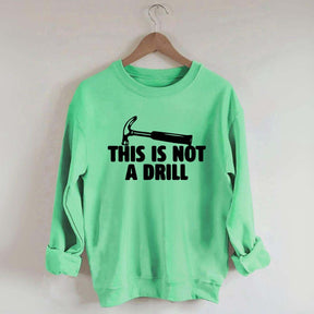 This Is Not A Drill Sweatshirt