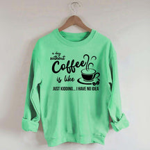 A Day Without Coffee Is Like Funny Coffee Lover Sweatshirt