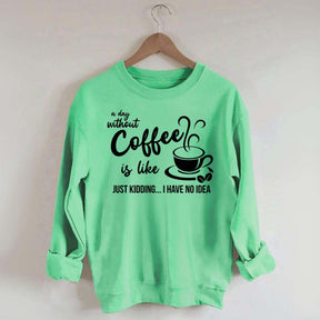 A Day Without Coffee Is Like Funny Coffee Lover Sweatshirt
