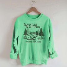 Cute Adventure Is Out There but So Are Serial Killers Sweatshirt