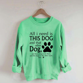 All I Need Is This Dog And That Other Dog Sweatshirt