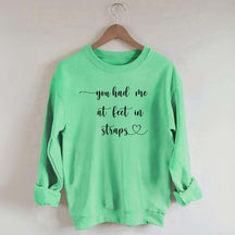 You Had Me At Feet In Straps Funny Sweatshirt