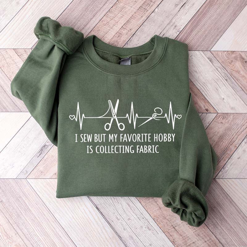 I Sew But My Favorite Hobby Is Collecting Fabric Sewing Sweatshirt