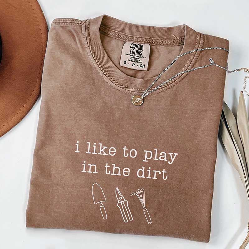 I Like To Play In The Dirt T-Shirt