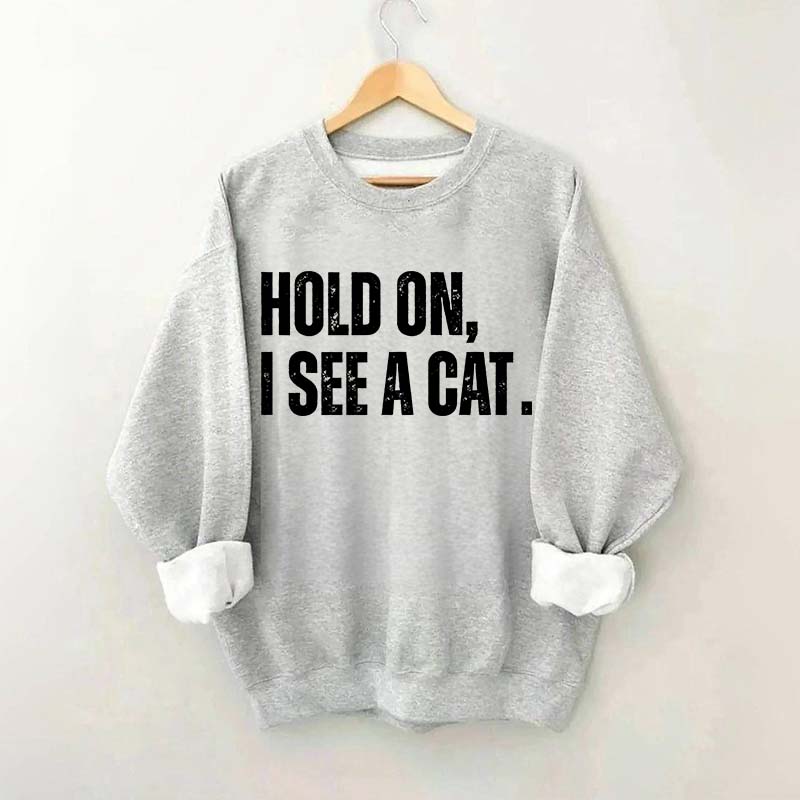 Hold On I See A Cat Sweatshirt