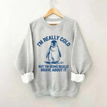 I'm Really Cold But I'm Being Really Brave About It Sweatshirt