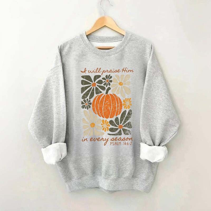 I Will Praise Him In Every Season Religous Sweatshirt