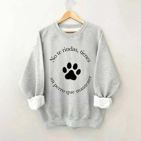 Don't Give Up You Have A Dog To Maintain Sweatshirt