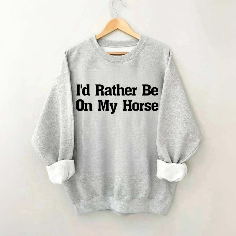 I'd Rather Be On My Horse Sweatshirt