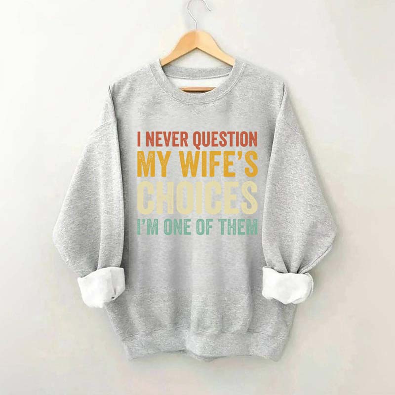 I Never Question My Wifes Choices Sweatshirt