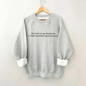 The Lord is My Shepherd I Need Constant Supervision Faith Sweatshirt