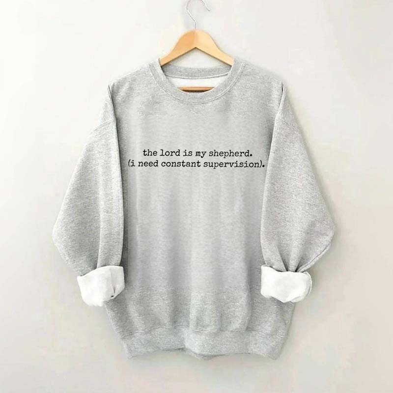 The Lord is My Shepherd I Need Constant Supervision Faith Sweatshirt