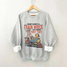 I'm Not Always A Train Wreck Sweatshirt