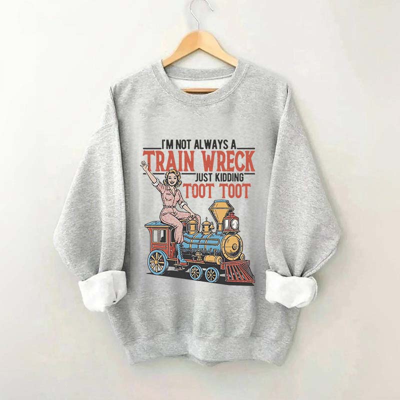 I'm Not Always A Train Wreck Sweatshirt