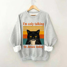 I'm Only Talking To Jesus Today Sweatshirt