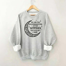 We Are the Granddaughters of the Witches You Could Not Burn Sweatshirt