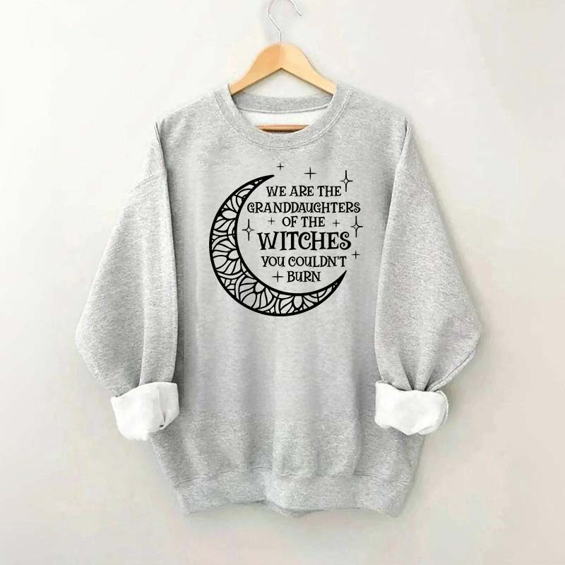 We Are the Granddaughters of the Witches You Could Not Burn Sweatshirt