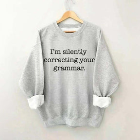 I'm Silently Correcting Your Grammar Sweatshirt
