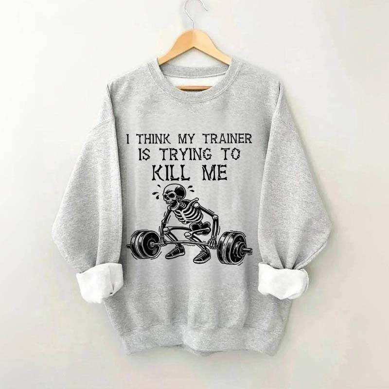I Think My Trainer Is Trying To Kill Me Sweatshirt