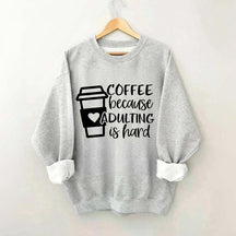 Coffee Because Adulting is Hard Sweatshirt