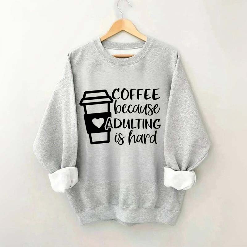 Coffee Because Adulting is Hard Sweatshirt