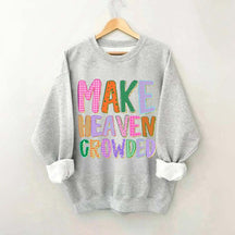 Make Heaven Crowded Faith Sweatshirt