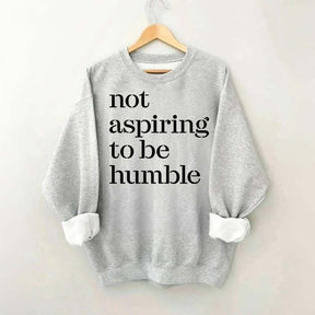 Not Aspiring to be Humble Quote Sweatshirt