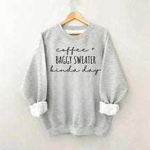 Coffee And Baggy Sweater Kinda Day Sweatshirt