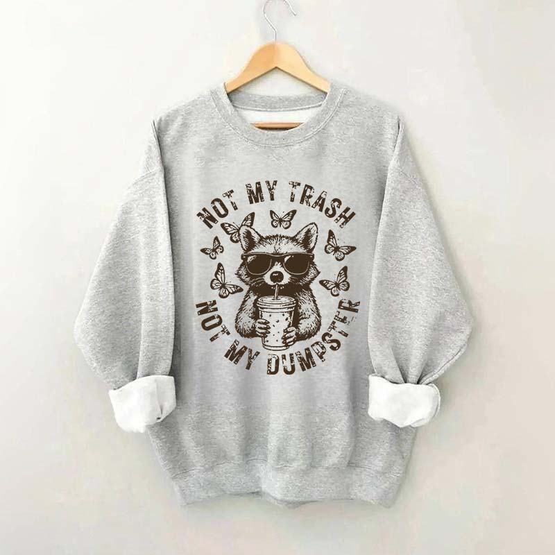 Not My Trash Not My Dumpster Snarky Funny Raccoon Sweatshirt