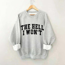 The Hell I Won't Sweatshirt