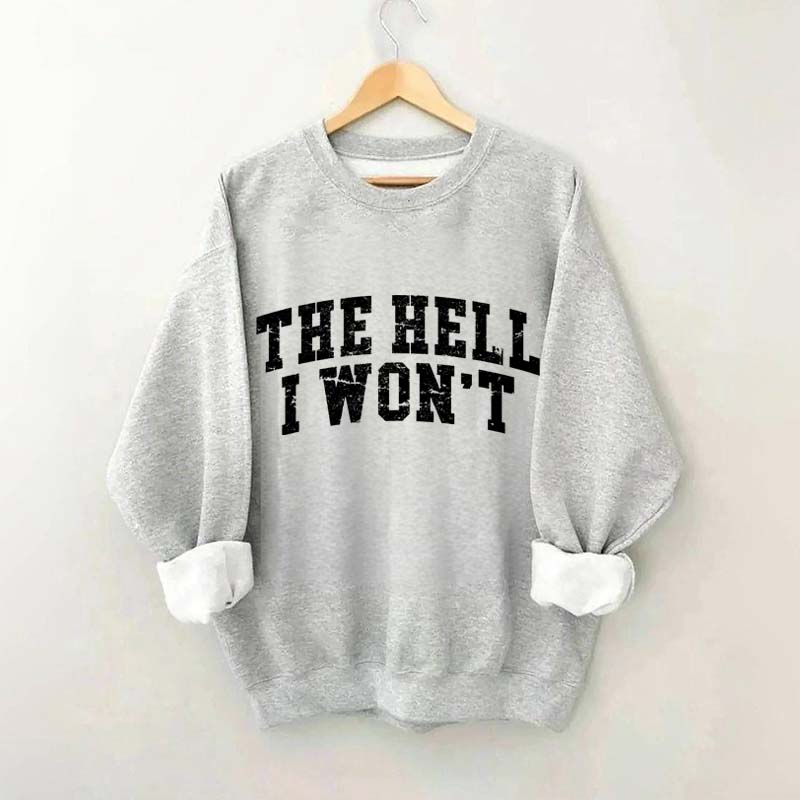 The Hell I Won't Sweatshirt