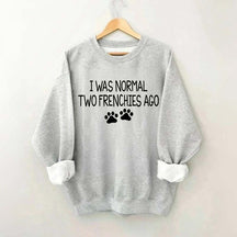 I Was Normal Two Frenchies Ago Mom Sweatshirt