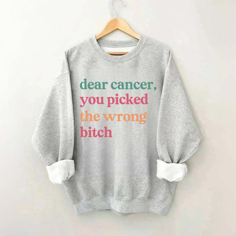 Dear Cancer You Picked The Wrong Bitch Sweatshirt