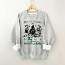 From The Windows to the Walls I'm About to Deck These Halls Sweatshirt