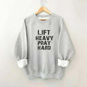 Faith Workout Lift Heavy Pray Hard Sweatshirt