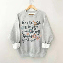 Be The Person Your Dog Thinks You Are Sweatshirt