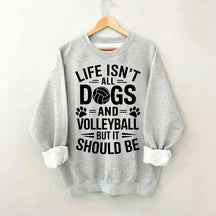 Dogs and Volleyball Life Quote Sweatshirt