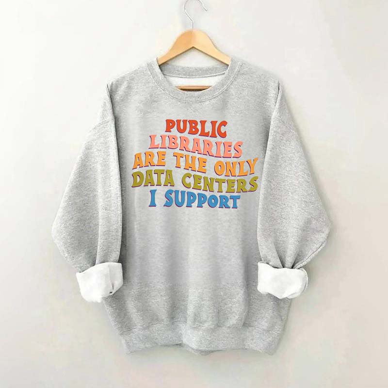Public Libraries are the only Data Centers I Support Sweatshirt