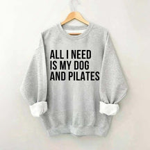 All I Need Is My Dog And Pilates Sweatshirt