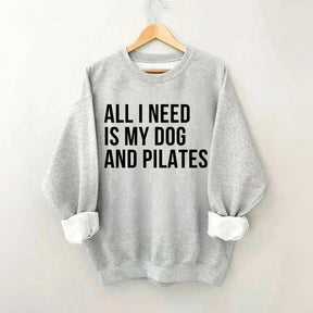 All I Need Is My Dog And Pilates Sweatshirt
