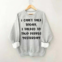 I Can't Talk Today I Talked To Two People Yesterday Sweatshirt