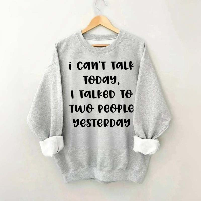 I Can't Talk Today I Talked To Two People Yesterday Sweatshirt