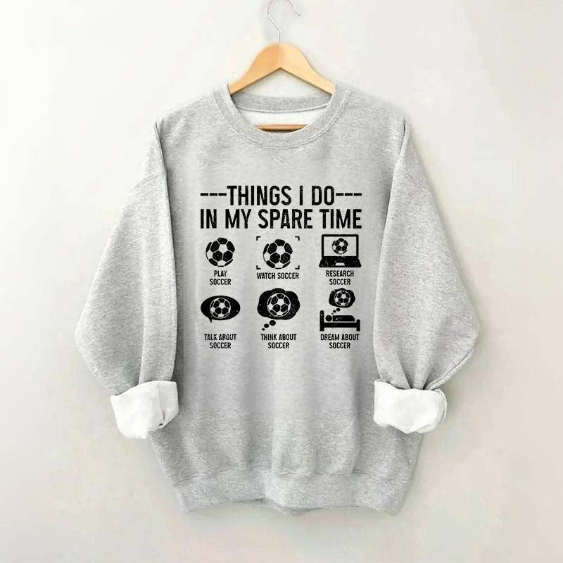 Things I Do In My Spare Time Soccer Player Sweatshirt