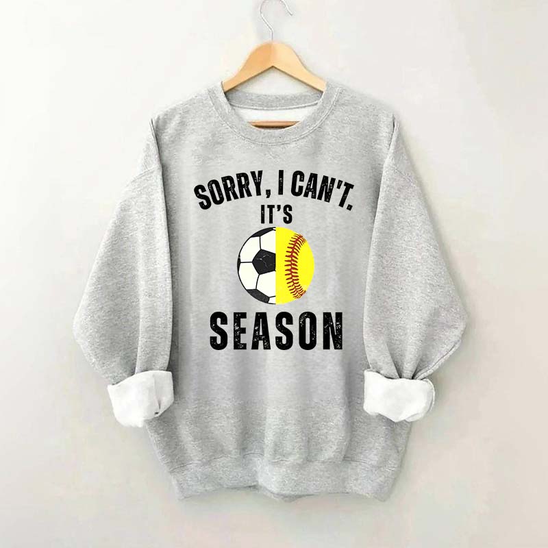 Sorry I Can't It's Soccer And Softball Season Sweatshirt
