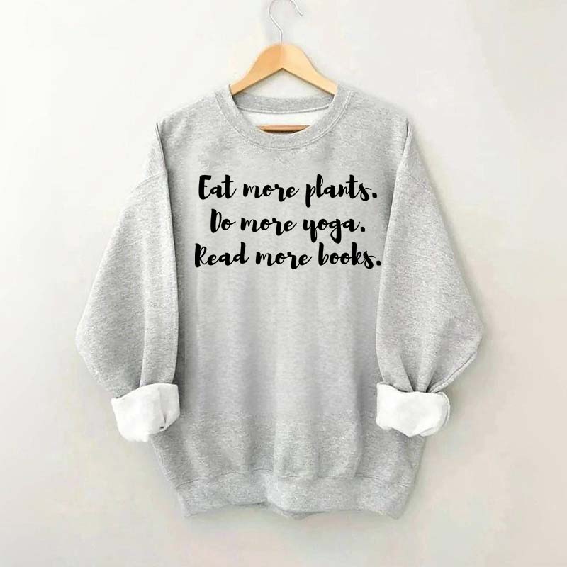 Eat More Plants Do More Yoga Read More Books Sweatshirt
