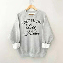 Custom I Just Need My Dog & Insulin Sweatshirt