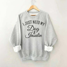 Custom I Just Need My Dog & Insulin Sweatshirt